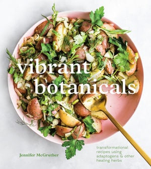 Vibrant Botanicals:Transformational Recipes Using Adaptogens & Other Healing Herbs - Jennifer McGruther